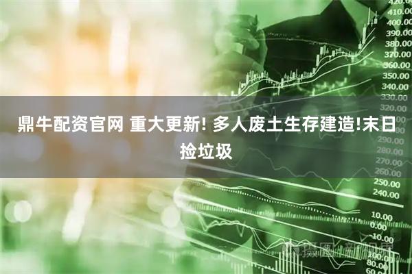 鼎牛配资官网 重大更新! 多人废土生存建造!末日捡垃圾